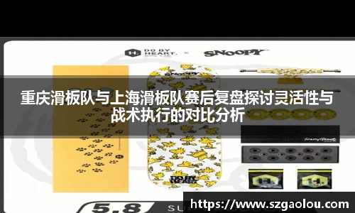重庆滑板队与上海滑板队赛后复盘探讨灵活性与战术执行的对比分析