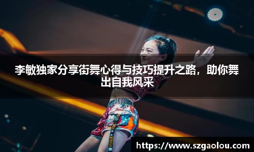李敏独家分享街舞心得与技巧提升之路，助你舞出自我风采