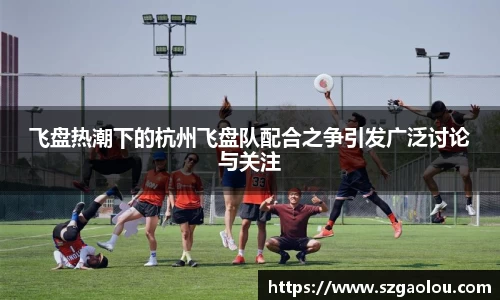 飞盘热潮下的杭州飞盘队配合之争引发广泛讨论与关注