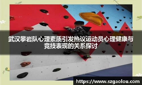 武汉攀岩队心理素质引发热议运动员心理健康与竞技表现的关系探讨