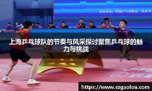 上海乒乓球队的节奏与风采探讨聚焦乒乓球的魅力与挑战