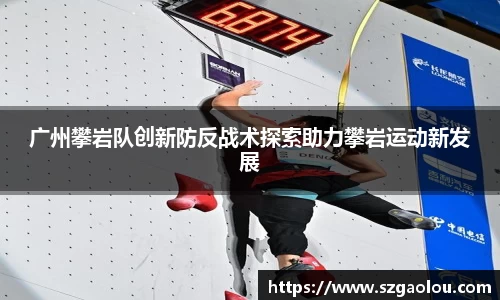 广州攀岩队创新防反战术探索助力攀岩运动新发展