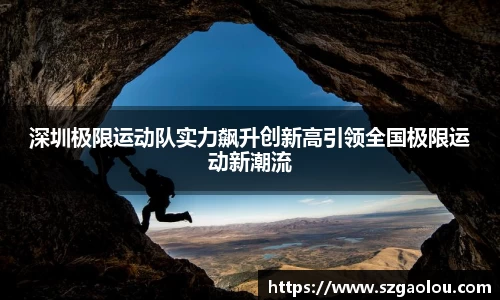 深圳极限运动队实力飙升创新高引领全国极限运动新潮流