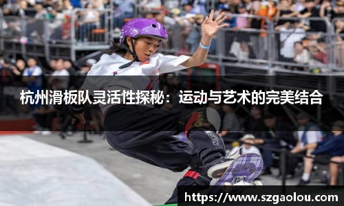 杭州滑板队灵活性探秘：运动与艺术的完美结合